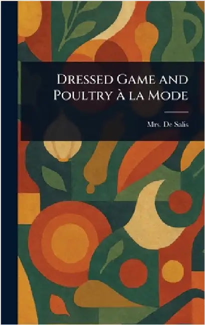 Dressed Game and Poultry À La Mode by (harriet Anne) de Salis