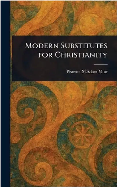 Modern Substitutes for Christianity by Pearson M'Adam Muir
