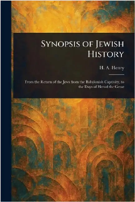 Synopsis of Jewish History by H. A. (Henry Abraham) Henry