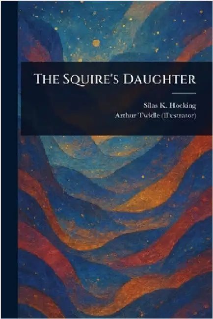 The Squire's Daughter by Silas K. (Silas Kitto) Hocking
