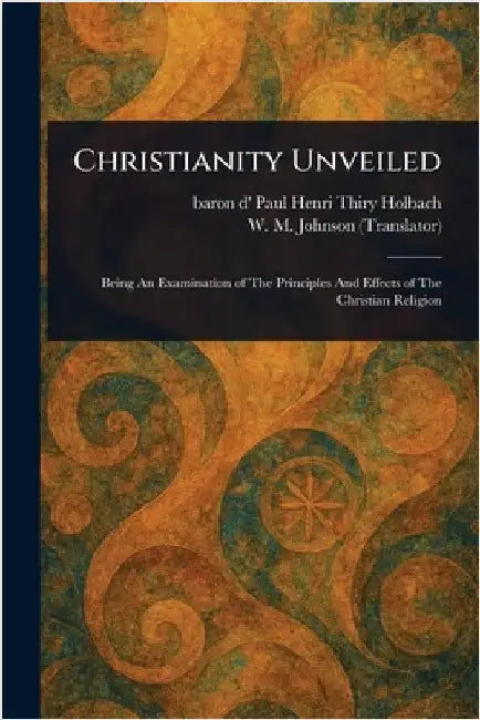 Christianity Unveiled by Paul Henri Thiry Baron D' Holbach