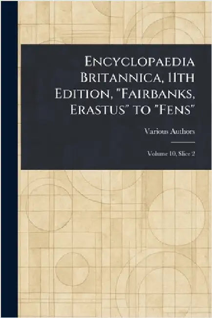 Encyclopaedia Britannica, 11th Edition, "Fairbanks, Erastus" to "Fens" by Various