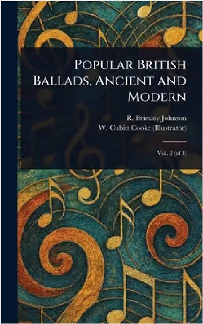 Popular British Ballads, Ancient and Modern by R. Brimley (Reginald Brimley) Johnson