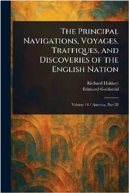 The Principal Navigations, Voyages, Traffiques, and Discoveries of the English Nation by Richard Hakluyt