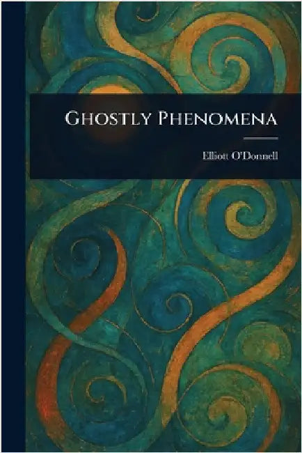 Ghostly Phenomena by Elliott O'Donnell