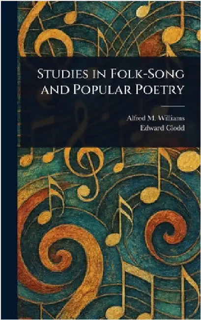 Studies in Folk-Song and Popular Poetry by Alfred M. (Alfred Mason) Williams