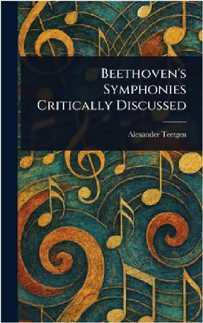 Beethoven's Symphonies Critically Discussed by Alexander Teetgen