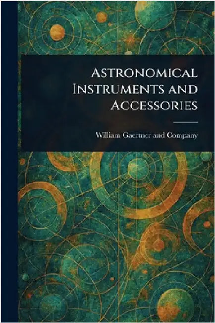 Astronomical Instruments and Accessories by William Gaertner and Company