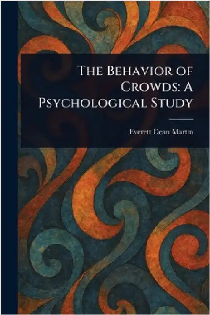 The Behavior of Crowds: A Psychological Study by Everett Dean Martin
