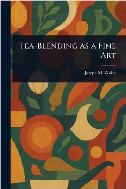 Tea-Blending as a Fine Art by Joseph M. Walsh