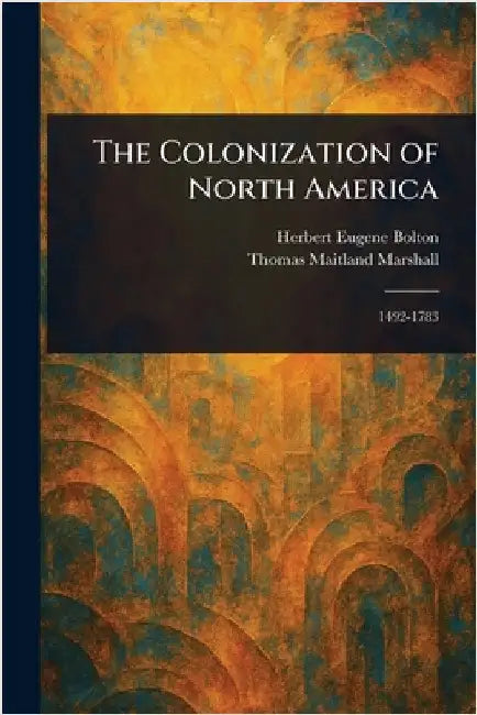 The Colonization of North America by Herbert Eugene Bolton