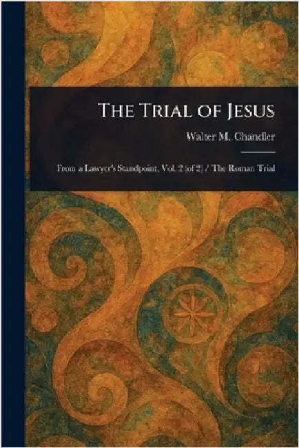 The Trial of Jesus by Walter M. (Walter Marion) Chandler