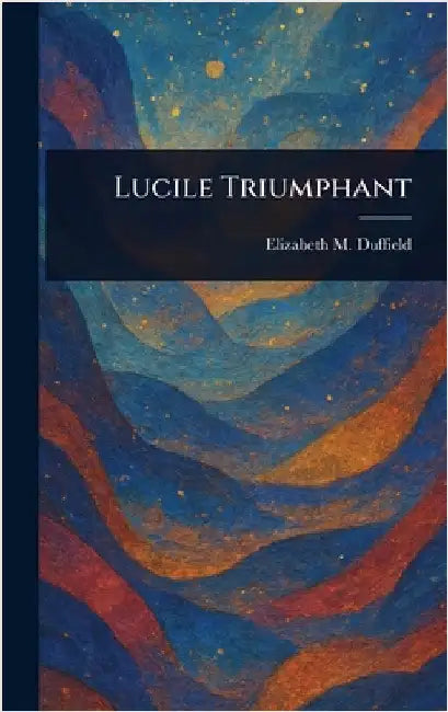 Lucile Triumphant by Elizabeth M. Duffield