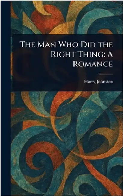 The Man Who Did the Right Thing: A Romance by Harry Johnston