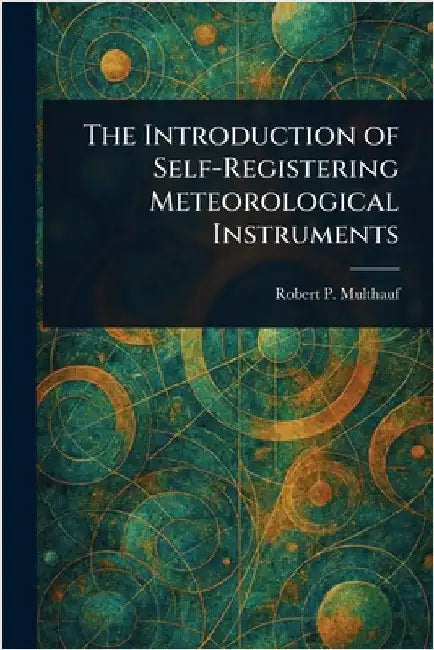 The Introduction of Self-Registering Meteorological Instruments by Robert P. Multhauf