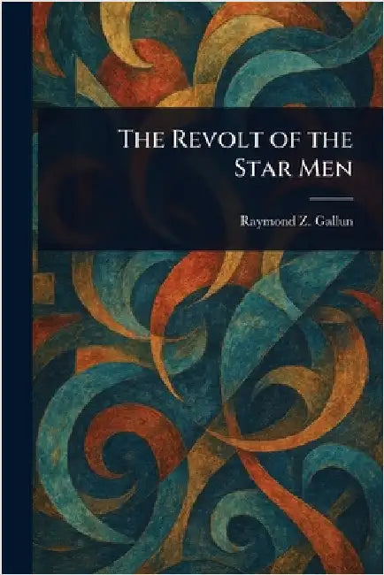 The Revolt of the Star Men by Raymond Z. Gallun