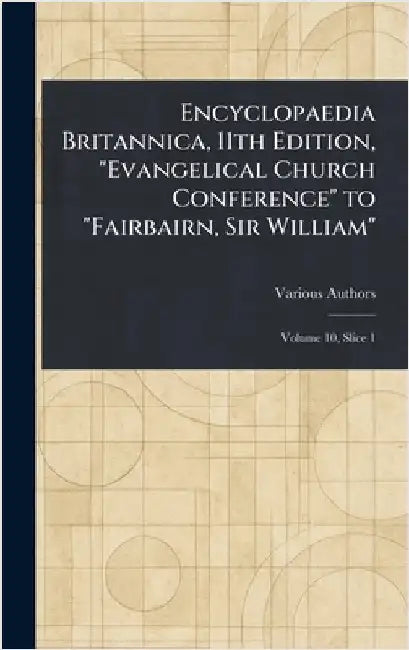 Encyclopaedia Britannica, 11th Edition, "Evangelical Church Conference" to "Fairbairn, Sir William" by Various