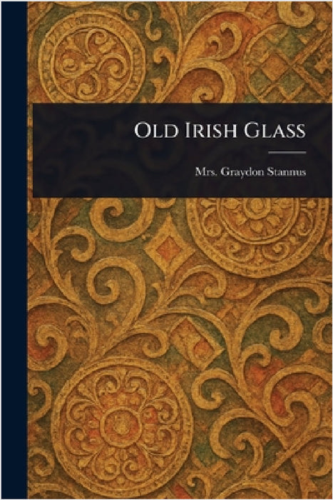 Old Irish Glass by Graydon Stannus