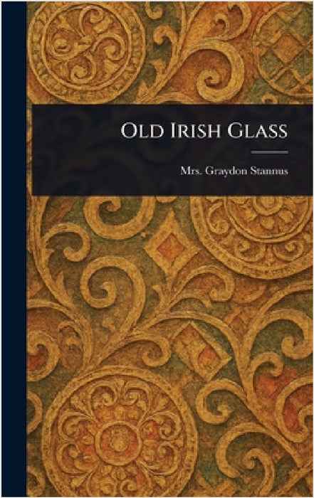 Old Irish Glass by Graydon Stannus