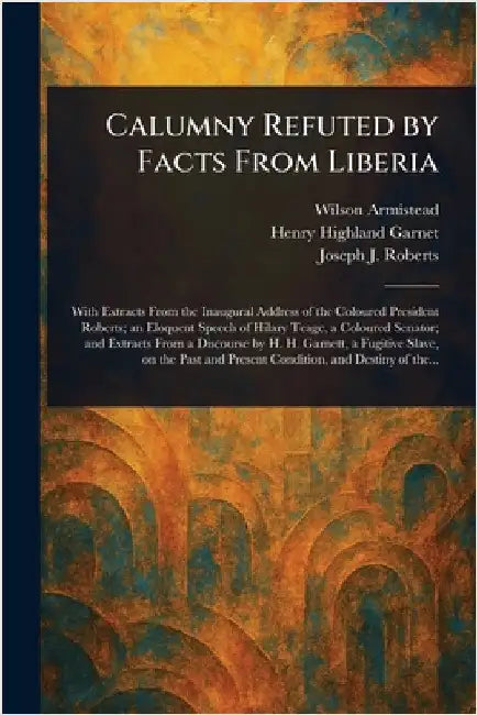 Calumny Refuted by Facts From Liberia by Wilson Armistead