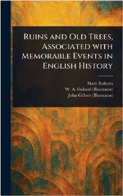 Ruins and Old Trees, Associated With Memorable Events in English History by Mary Roberts