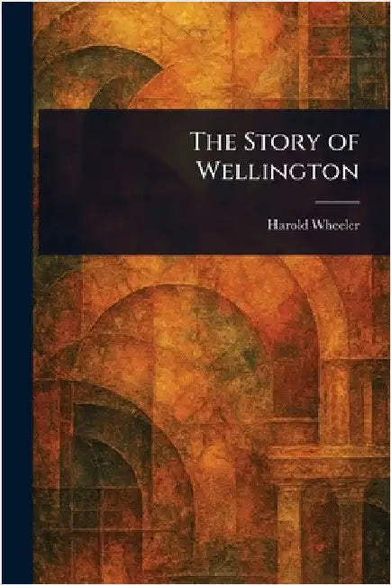 The Story of Wellington by Harold Wheeler