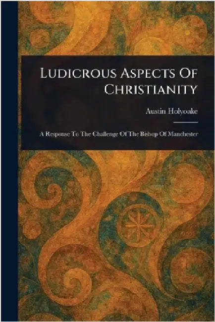Ludicrous Aspects Of Christianity by Austin Holyoake