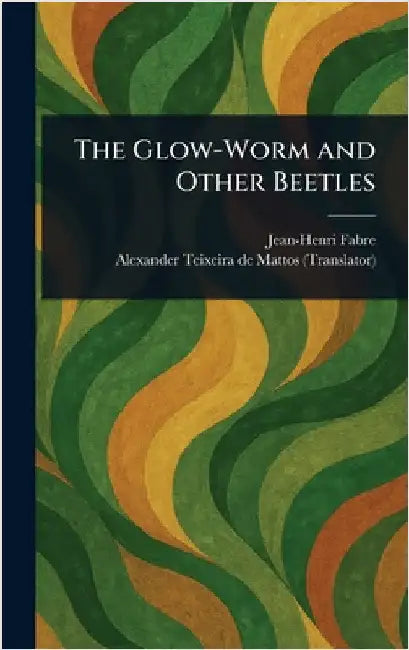 The Glow-Worm and Other Beetles by Jean-Henri Fabre