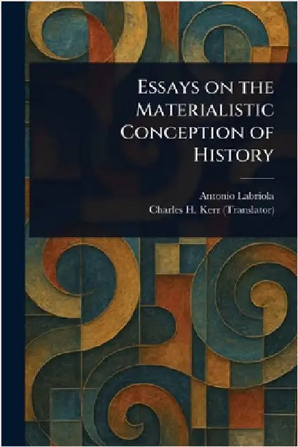 Essays on the Materialistic Conception of History by Antonio Labriola