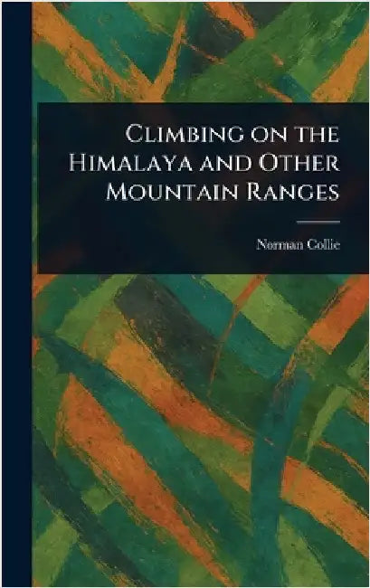 Climbing on the Himalaya and Other Mountain Ranges by Norman Collie