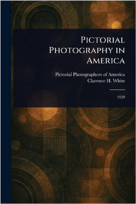 Pictorial Photography in America by Pictorial Photographers of America, Clarence H. White