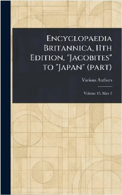 Encyclopaedia Britannica, 11th Edition, "Jacobites" to "Japan" (part) by Various