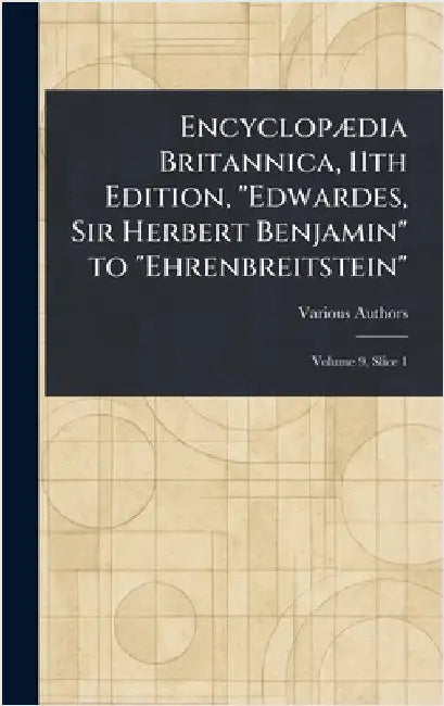Encyclopædia Britannica, 11th Edition, "Edwardes, Sir Herbert Benjamin" to "Ehrenbreitstein" by Various