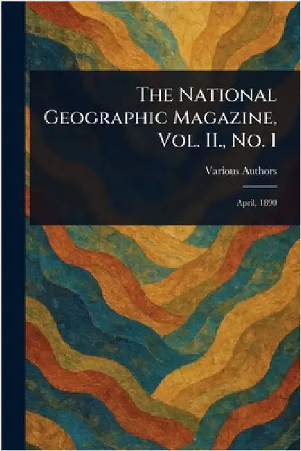 The National Geographic Magazine, Vol. II., No. 1 by Various