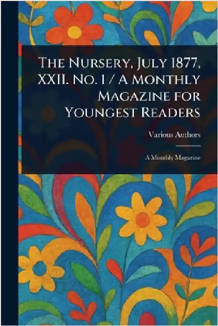 The Nursery, July 1877, XXII. No. 1 / A Monthly Magazine for Youngest Readers by Various