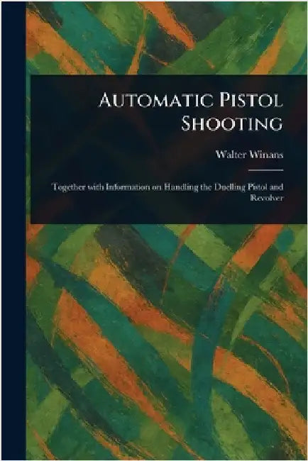 Automatic Pistol Shooting by Walter Winans