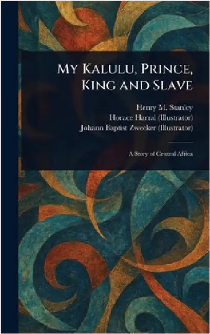 My Kalulu, Prince, King and Slave by Henry M. (Henry Morton) Stanley