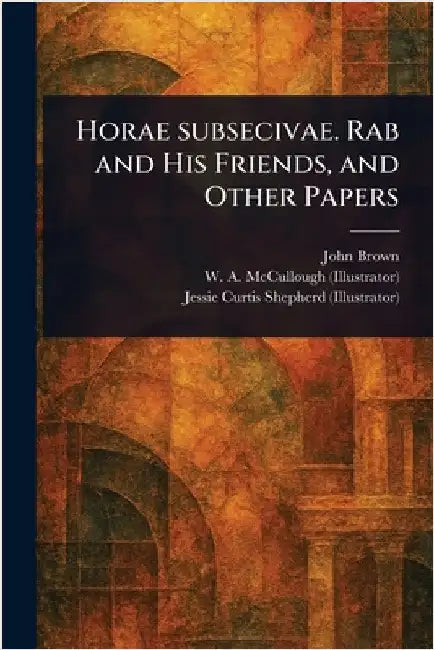 Horae Subsecivae. Rab and His Friends, and Other Papers by John Brown