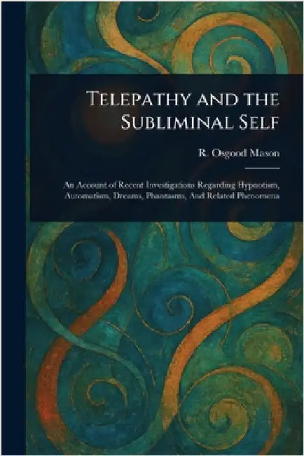 Telepathy and the Subliminal Self by R. Osgood (Rufus Osgood) Mason