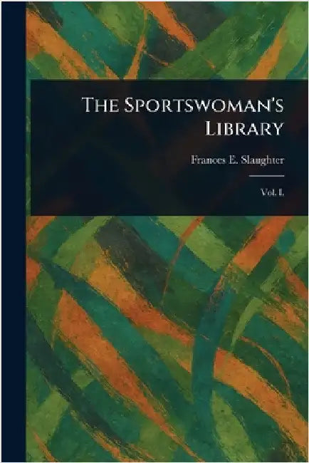 The Sportswoman's Library by Frances E. (Frances Elizab Slaughter