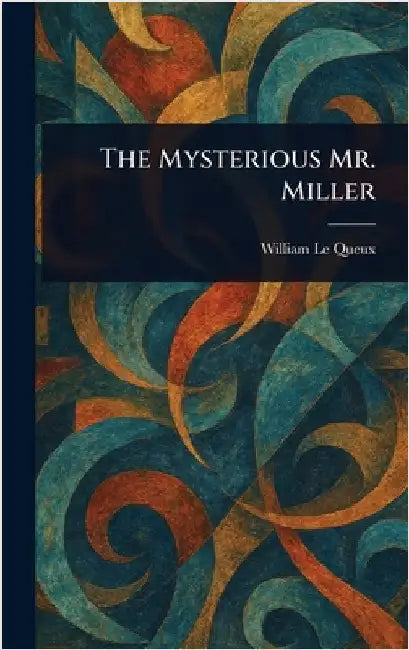 The Mysterious Mr. Miller by William Le Queux