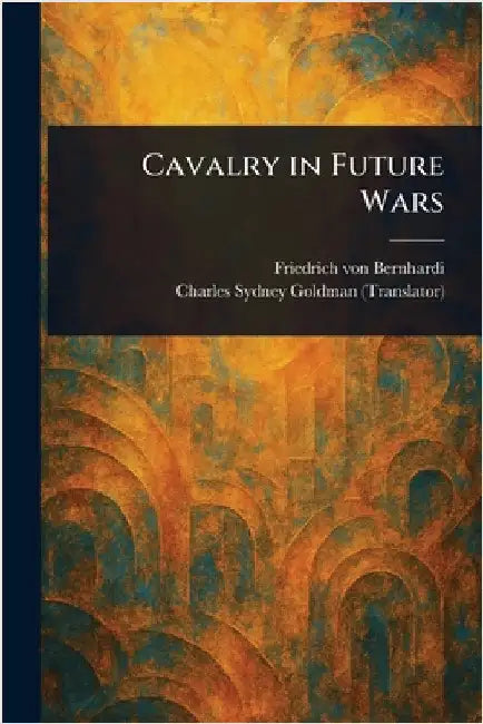 Cavalry in Future Wars by Friedrich Von Bernhardi