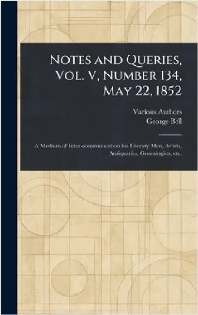 Notes and Queries, Vol. V, Number 134, May 22, 1852 by Various