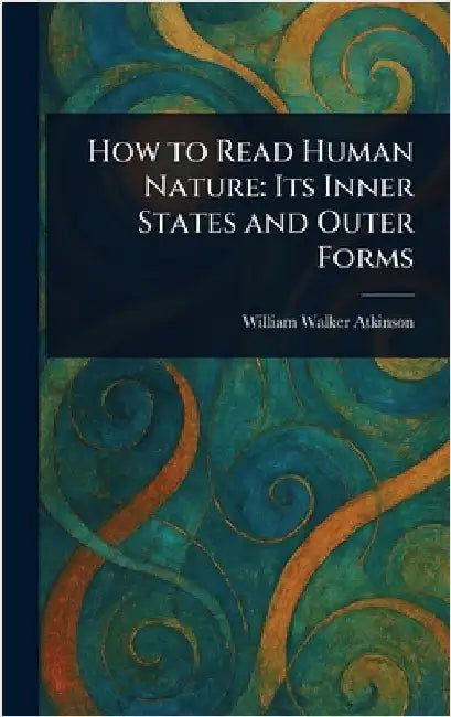 How to Read Human Nature: Its Inner States and Outer Forms by William Walker Atkinson