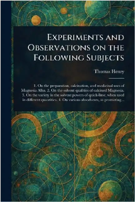 Experiments and Observations on the Following Subjects by Thomas Henry