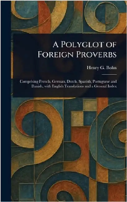 A Polyglot of Foreign Proverbs by Henry G. (Henry George) Bohn