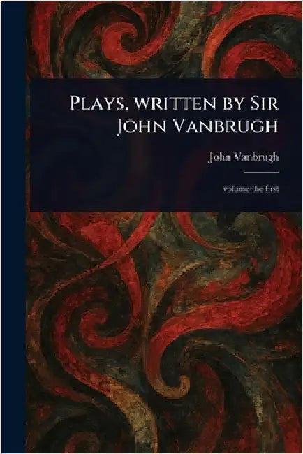 Plays, Written by Sir John Vanbrugh by John Vanbrugh