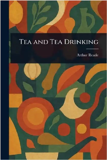 Tea and Tea Drinking by Arthur Reade