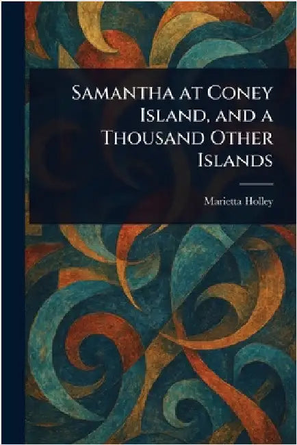 Samantha at Coney Island, and a Thousand Other Islands by Marietta Holley