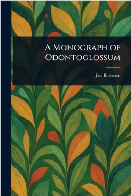 A Monograph of Odontoglossum by Jas (James) Bateman